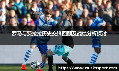 罗马与费拉拉历史交锋回顾及战绩分析探讨