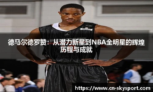 德马尔德罗赞：从潜力新星到NBA全明星的辉煌历程与成就