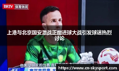 上港与北京国安激战正酣进球大战引发球迷热烈讨论