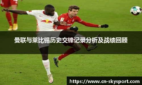 曼联与莱比锡历史交锋记录分析及战绩回顾