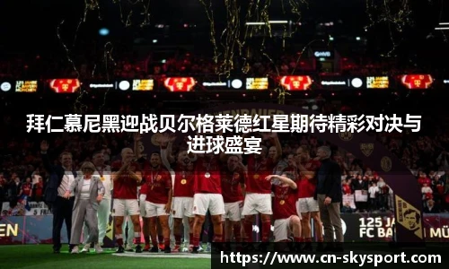 拜仁慕尼黑迎战贝尔格莱德红星期待精彩对决与进球盛宴
