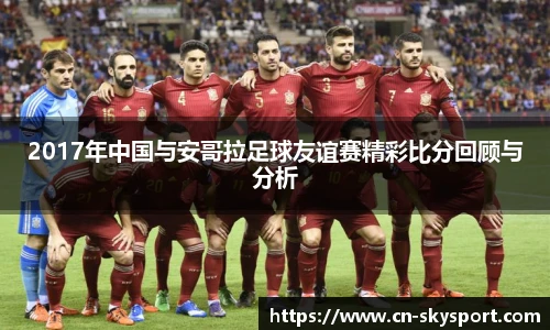 2017年中国与安哥拉足球友谊赛精彩比分回顾与分析