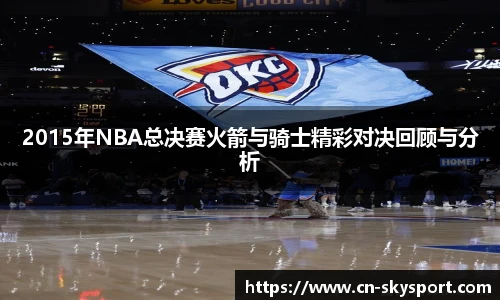 2015年NBA总决赛火箭与骑士精彩对决回顾与分析