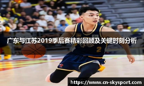 广东与江苏2019季后赛精彩回顾及关键时刻分析