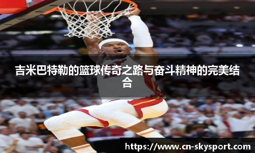 吉米巴特勒的篮球传奇之路与奋斗精神的完美结合