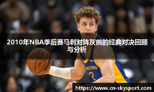 2010年NBA季后赛马刺对阵灰熊的经典对决回顾与分析